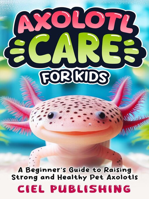 Title details for Axolotl Care for Kids by Ciel Publishing - Available